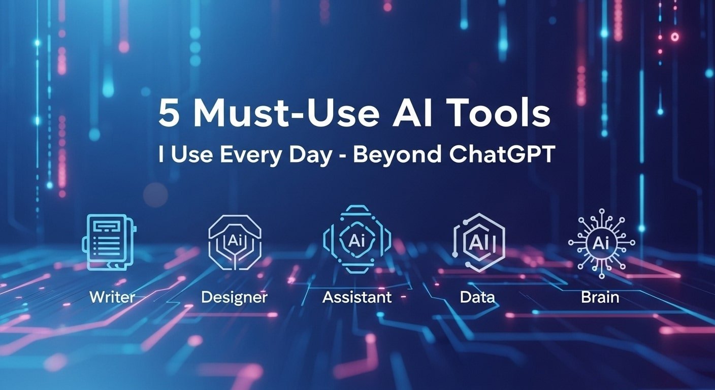 5 Must-Use AI Tools I Use Every Day-Beyond ChatGPT